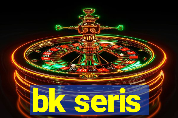 bk seris